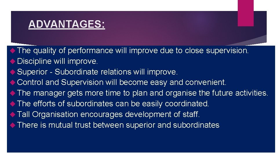 ADVANTAGES: The quality of performance will improve due to close supervision. Discipline will improve.