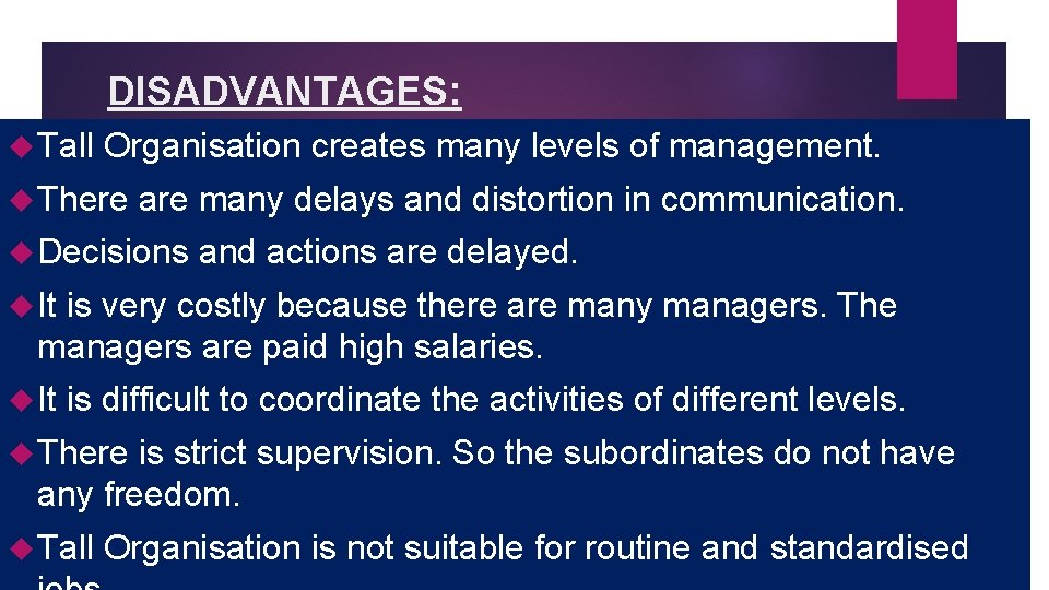 DISADVANTAGES: Tall Organisation creates many levels of management. There are many delays and distortion