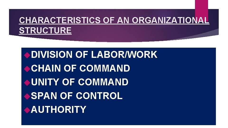 CHARACTERISTICS OF AN ORGANIZATIONAL STRUCTURE DIVISION OF LABOR/WORK CHAIN OF COMMAND UNITY OF COMMAND