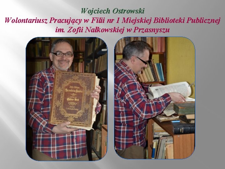 Wojciech Ostrowski Wolontariusz Pracujący w Filii nr 1 Miejskiej Biblioteki Publicznej im. Zofii Nałkowskiej