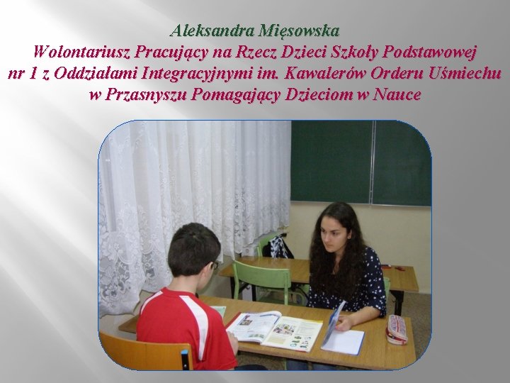 Aleksandra Mięsowska Wolontariusz Pracujący na Rzecz Dzieci Szkoły Podstawowej nr 1 z Oddziałami Integracyjnymi