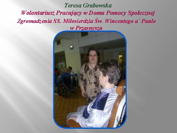 Teresa Grabowska Wolontariusz Pracujący w Domu Pomocy Społecznej Zgromadzenia SS. Miłosierdzia Św. Wincentego a`