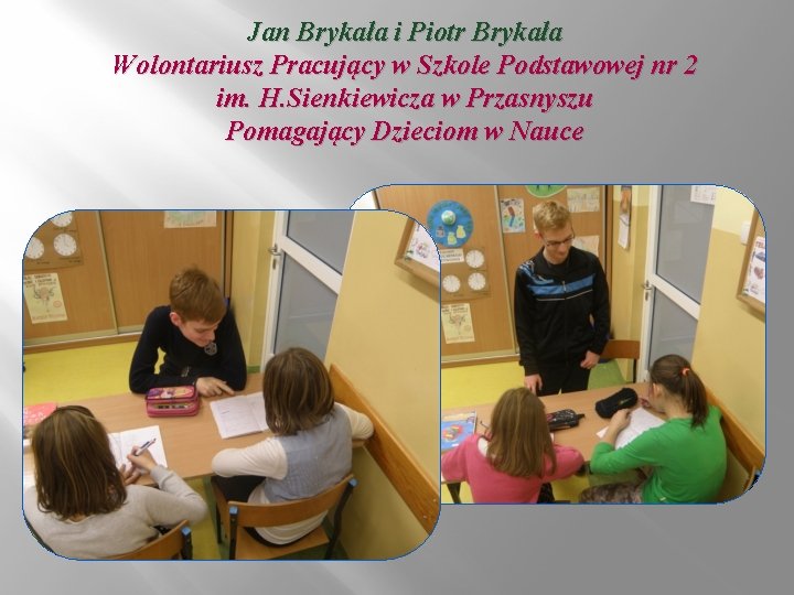 Jan Brykała i Piotr Brykała Wolontariusz Pracujący w Szkole Podstawowej nr 2 im. H.