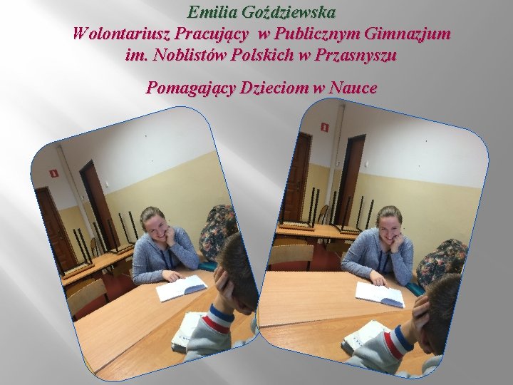 Emilia Goździewska Wolontariusz Pracujący w Publicznym Gimnazjum im. Noblistów Polskich w Przasnyszu Pomagający Dzieciom