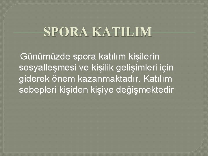 SPORA KATILIM Günümüzde spora katılım kişilerin sosyalleşmesi ve kişilik gelişimleri için giderek önem kazanmaktadır.