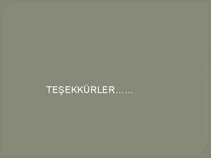TEŞEKKÜRLER…… 