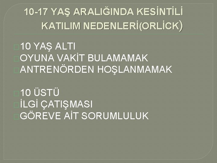 10 -17 YAŞ ARALIĞINDA KESİNTİLİ KATILIM NEDENLERİ(ORLİCK) � 10 YAŞ ALTI �OYUNA VAKİT BULAMAMAK