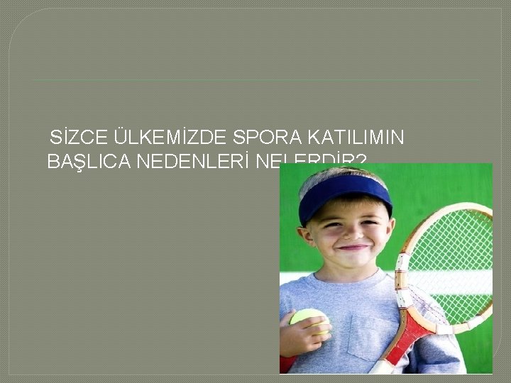 SİZCE ÜLKEMİZDE SPORA KATILIMIN BAŞLICA NEDENLERİ NELERDİR? 