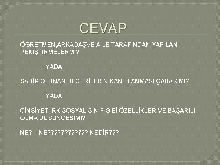 CEVAP � ÖĞRETMEN, ARKADAŞVE AİLE TARAFINDAN YAPILAN PEKİŞTİRMELERMİ? YADA � � SAHİP OLUNAN BECERİLERİN