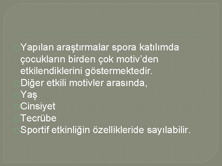 �Yapılan araştırmalar spora katılımda çocukların birden çok motiv’den etkilendiklerini göstermektedir. �Diğer etkili motivler arasında,