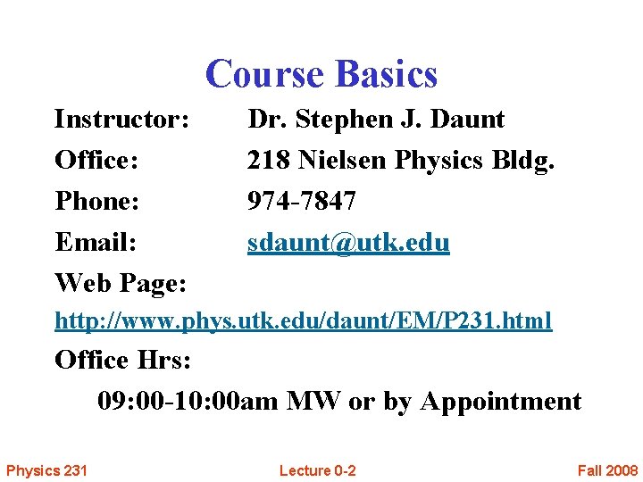 Course Basics Instructor: Office: Phone: Email: Web Page: Dr. Stephen J. Daunt 218 Nielsen