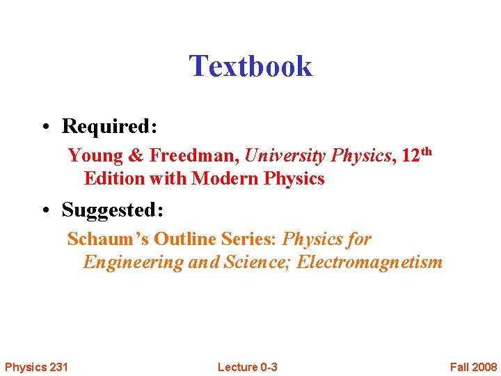 Textbook • Required: Young & Freedman, University Physics, 12 th Edition with Modern Physics