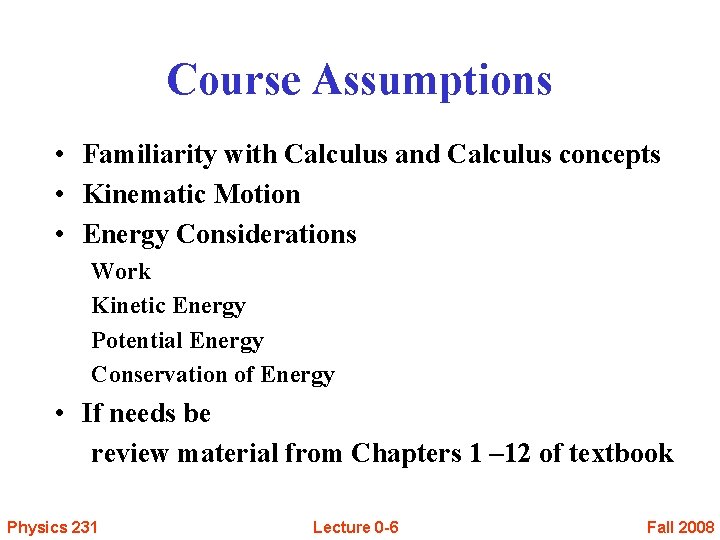 Course Assumptions • Familiarity with Calculus and Calculus concepts • Kinematic Motion • Energy