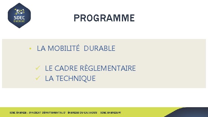 PROGRAMME • LA MOBILITÉ DURABLE ü LE CADRE RÈGLEMENTAIRE ü LA TECHNIQUE SDEC ÉNERGIE