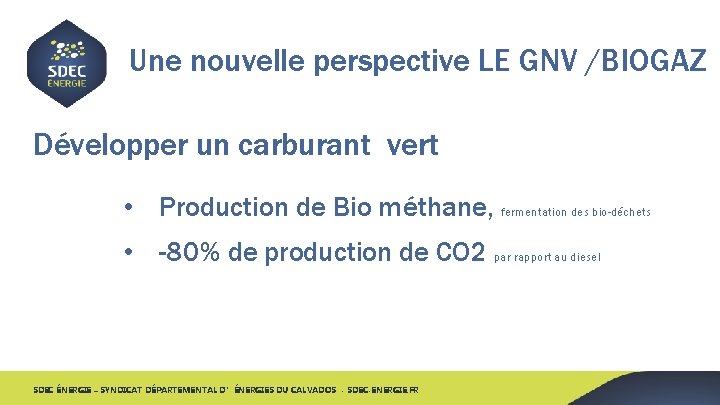 Une nouvelle perspective LE GNV /BIOGAZ Développer un carburant vert • Production de Bio