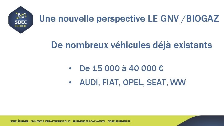 Une nouvelle perspective LE GNV /BIOGAZ De nombreux véhicules déjà existants • De 15