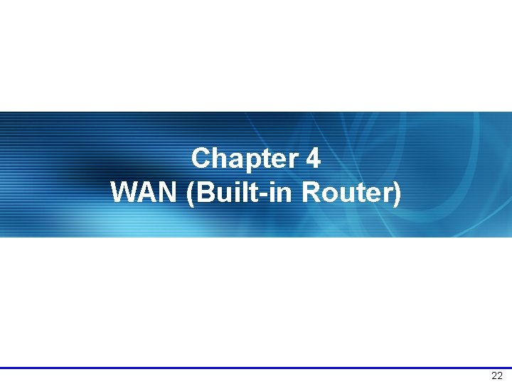 Chapter 4 WAN (Built-in Router) 22 