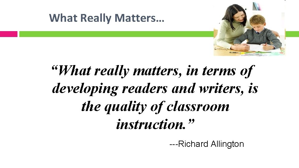 What Really Matters… “What really matters, in terms of developing readers and writers, is