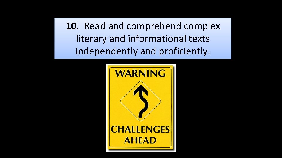 10. Read and comprehend complex literary and informational texts independently and proficiently. 