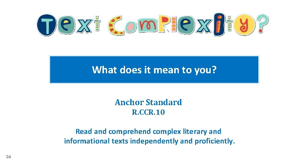What does it mean to you? Anchor Standard R. CCR. 10 Read and comprehend