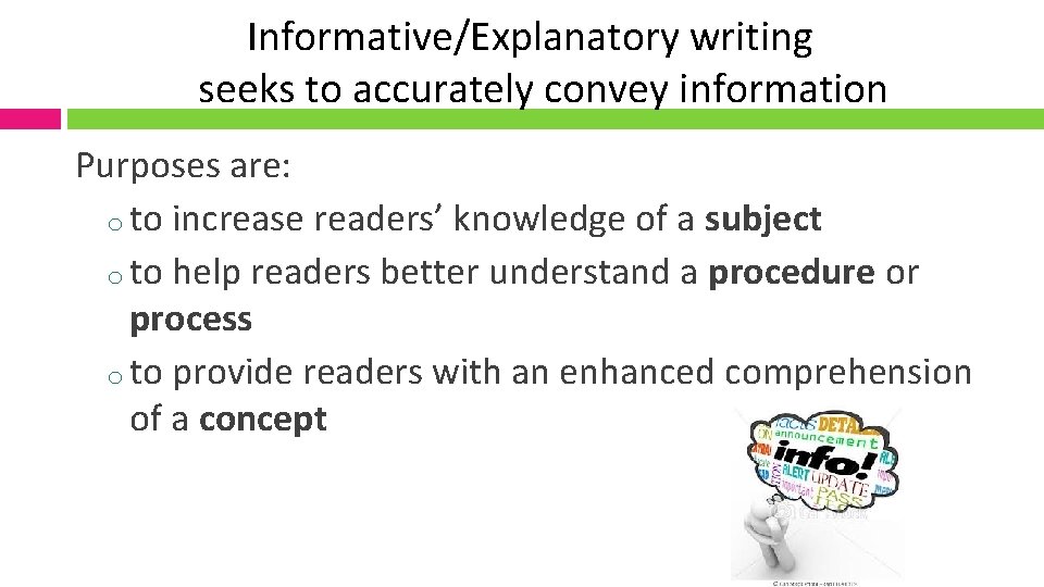 Informative/Explanatory writing seeks to accurately convey information Purposes are: o to increase readers’ knowledge