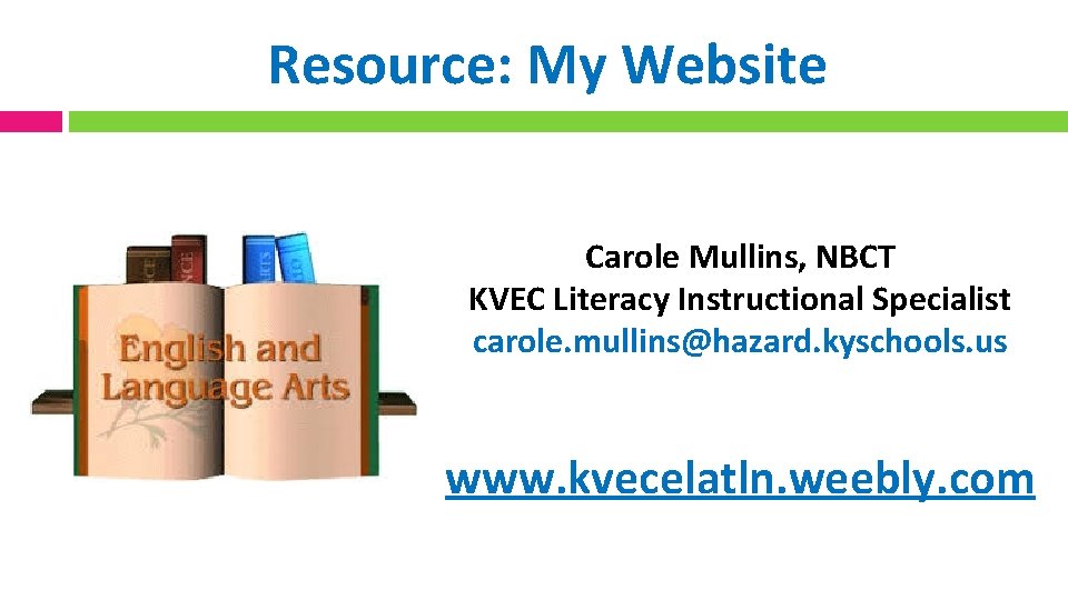 Resource: My Website Carole Mullins, NBCT KVEC Literacy Instructional Specialist carole. mullins@hazard. kyschools. us