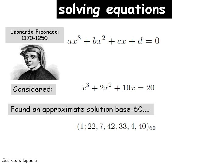 solving equations Leonardo Fibonacci 1170 -1250 Considered: Found an approximate solution base-60. . Source: