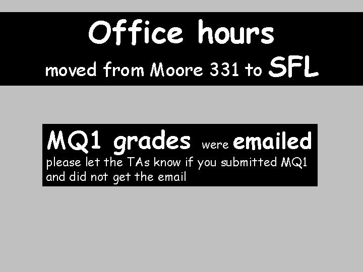 Office hours moved from Moore 331 to MQ 1 grades SFL emailed were please