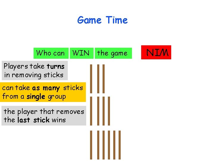 Game Time WIN Players take turns in removing sticks can take as many sticks