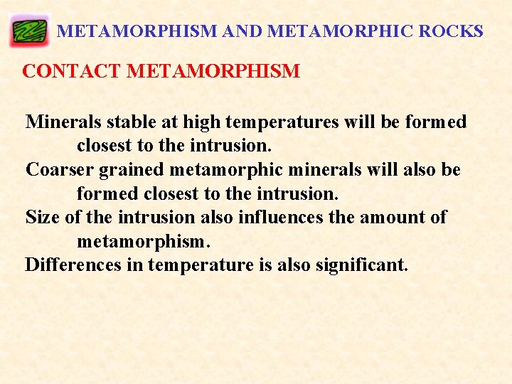 METAMORPHISM AND METAMORPHIC ROCKS CONTACT METAMORPHISM Minerals stable at high temperatures will be formed