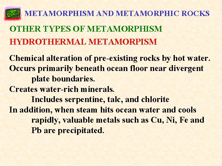 METAMORPHISM AND METAMORPHIC ROCKS OTHER TYPES OF METAMORPHISM HYDROTHERMAL METAMORPISM Chemical alteration of pre-existing
