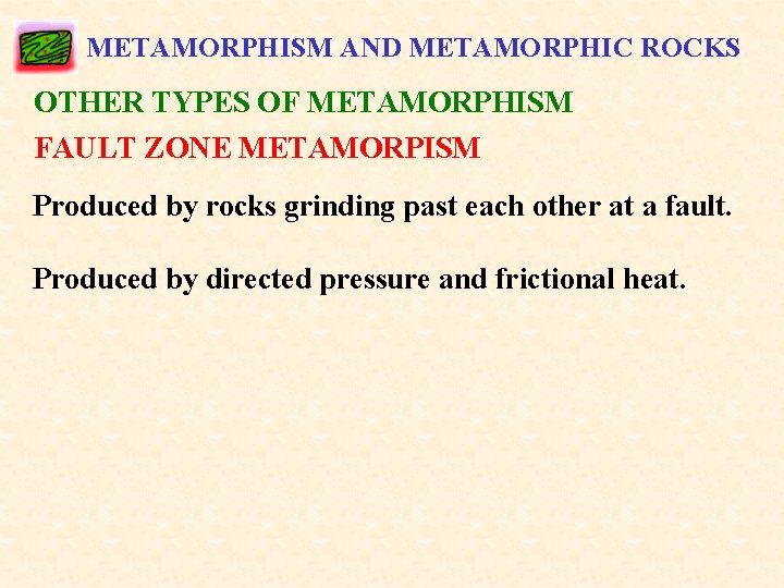 METAMORPHISM AND METAMORPHIC ROCKS OTHER TYPES OF METAMORPHISM FAULT ZONE METAMORPISM Produced by rocks