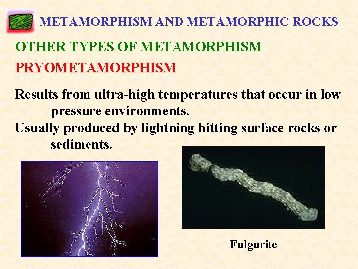 METAMORPHISM AND METAMORPHIC ROCKS OTHER TYPES OF METAMORPHISM PRYOMETAMORPHISM Results from ultra-high temperatures that