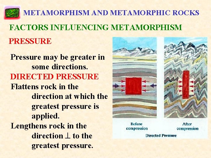 METAMORPHISM AND METAMORPHIC ROCKS FACTORS INFLUENCING METAMORPHISM PRESSURE Pressure may be greater in some
