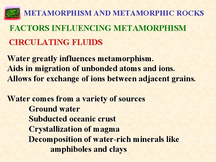 METAMORPHISM AND METAMORPHIC ROCKS FACTORS INFLUENCING METAMORPHISM CIRCULATING FLUIDS Water greatly influences metamorphism. Aids