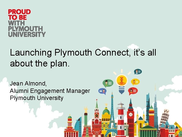 Launching Plymouth Connect, it’s all about the plan. Jean Almond, Alumni Engagement Manager Plymouth