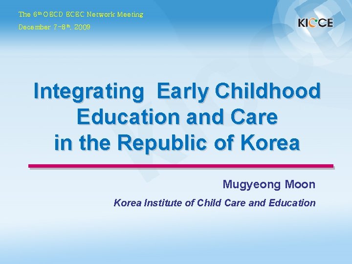 The 6 th OECD ECEC Network Meeting December 7 -8 th, 2009 Integrating Early