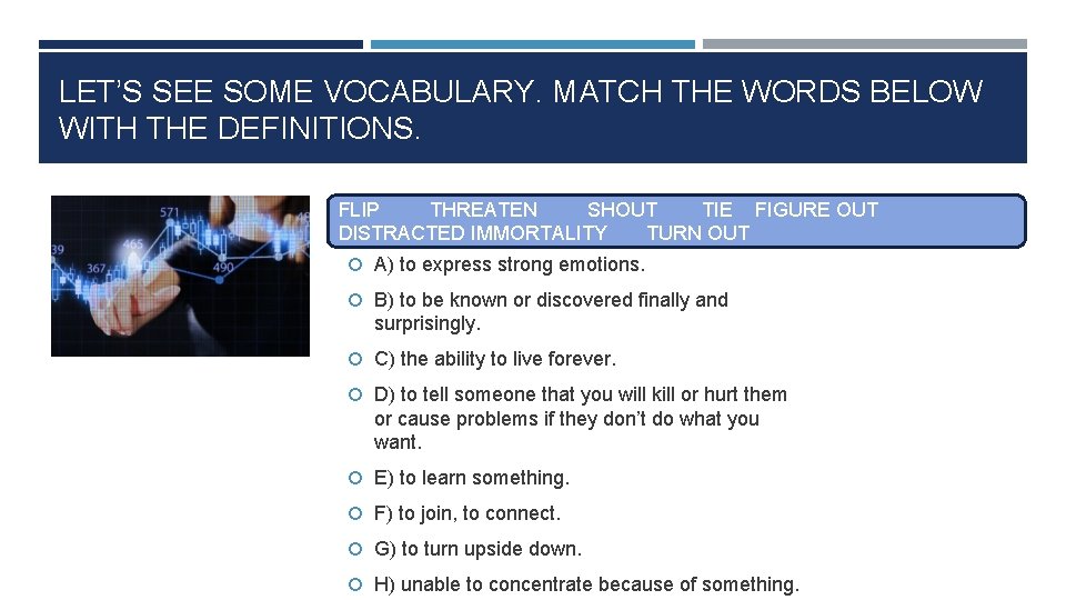 LET’S SEE SOME VOCABULARY. MATCH THE WORDS BELOW WITH THE DEFINITIONS. FLIP THREATEN SHOUT
