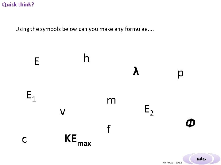 Quick think? Using the symbols below can you make any formulae. . h E