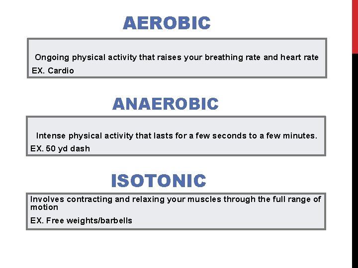 AEROBIC Ongoing physical activity that raises your breathing rate and heart rate EX. Cardio