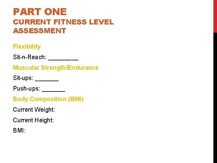 PART ONE CURRENT FITNESS LEVEL ASSESSMENT Flexibility Sit-n-Reach: _____ Muscular Strength/Endurance Sit-ups: _______ Push-ups: