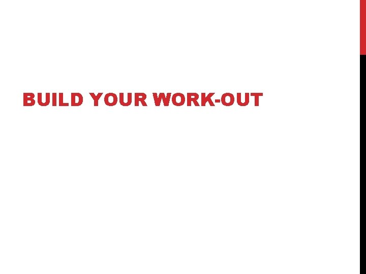 BUILD YOUR WORK-OUT 