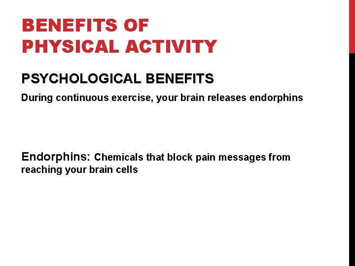 BENEFITS OF PHYSICAL ACTIVITY PSYCHOLOGICAL BENEFITS During continuous exercise, your brain releases endorphins Endorphins: