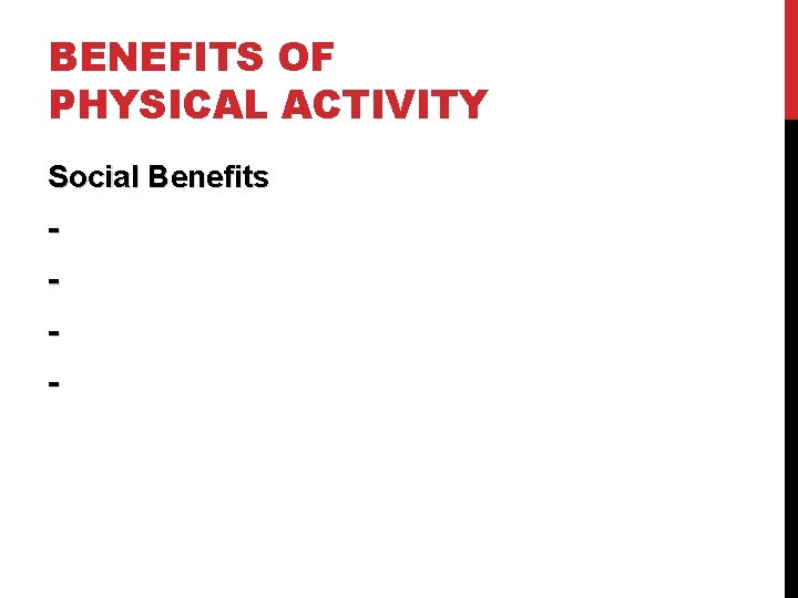 BENEFITS OF PHYSICAL ACTIVITY Social Benefits - - 
