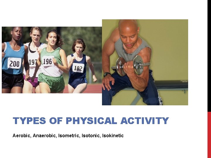 TYPES OF PHYSICAL ACTIVITY Aerobic, Anaerobic, Isometric, Isotonic, Isokinetic 