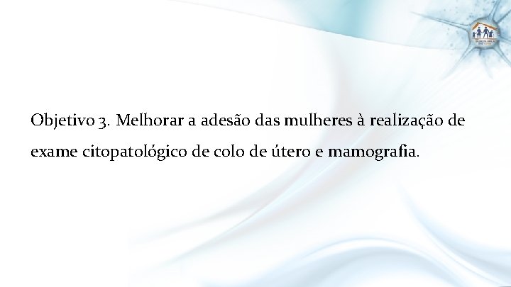 Objetivo 3. Melhorar a adesão das mulheres à realização de exame citopatológico de colo