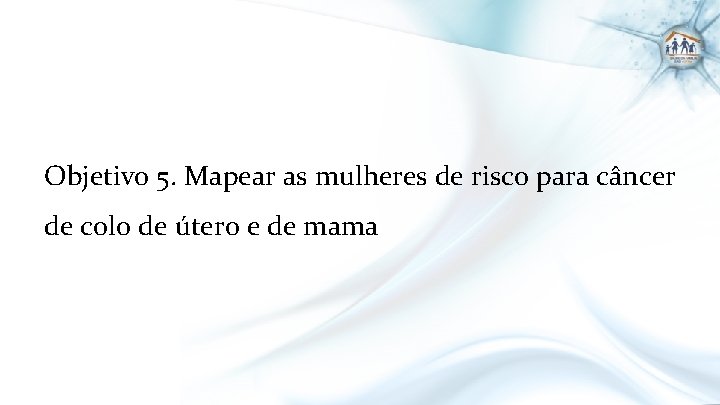 Objetivo 5. Mapear as mulheres de risco para câncer de colo de útero e