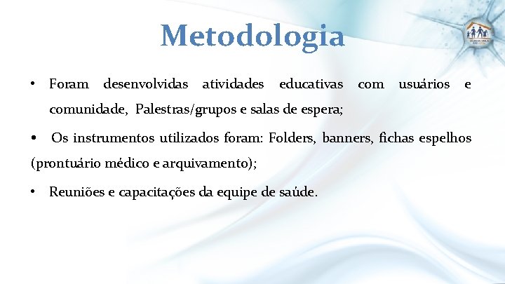 Metodologia • Foram desenvolvidas atividades educativas com usuários e comunidade, Palestras/grupos e salas de