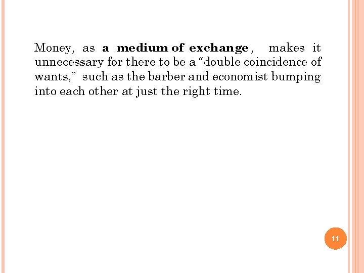 Money, as a medium of exchange , makes it unnecessary for there to be