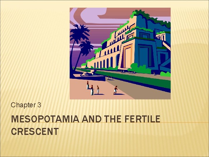 Chapter 3 MESOPOTAMIA AND THE FERTILE CRESCENT 